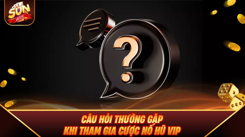 Nổ Hũ Vip - Hướng Dẫn Luật Chơi Và Kinh Nghiệm Đỉnh Cao 2026 Câu hỏi thường gặp khi tham gia cược Nổ Hũ Vip