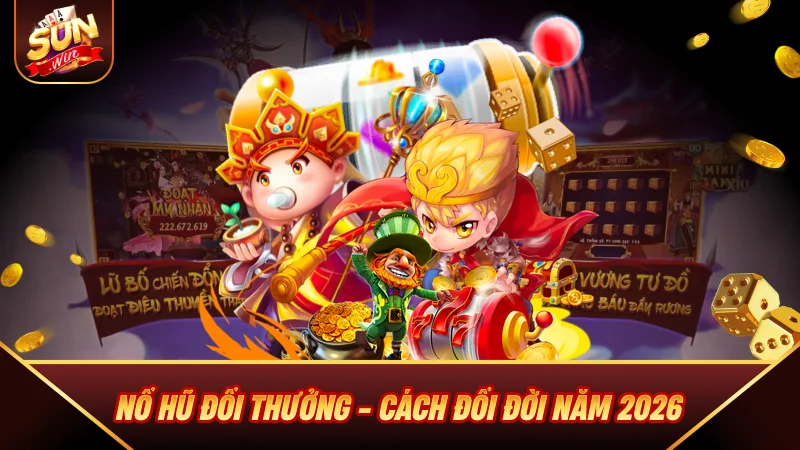 Nổ Hũ Đổi Thưởng - Cách Đổi Đời Năm 2026