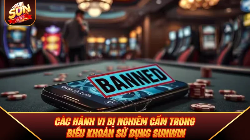 Điều Khoản Sử Dụng SUNWIN Mới Cập Nhật 2026 Các hành vi bị nghiêm cấm trong Điều Khoản Sử Dụng SUNWIN