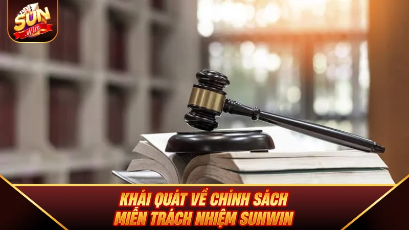 Miễn Trách Nhiệm SUNWIN - Chính Sách Và Quy Định Pháp Lý Khái quát về chính sách Miễn Trách Nhiệm SUNWIN