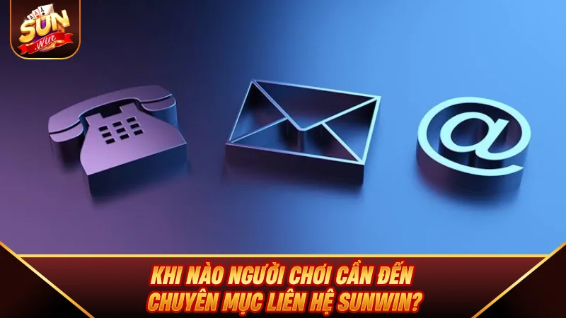 Liên Hệ SUNWIN - Những Kênh Hỗ Trợ User Chuyên Nghiệp 24/24 Khi nào người chơi cần đến chuyên mục Liên Hệ SUNWIN?